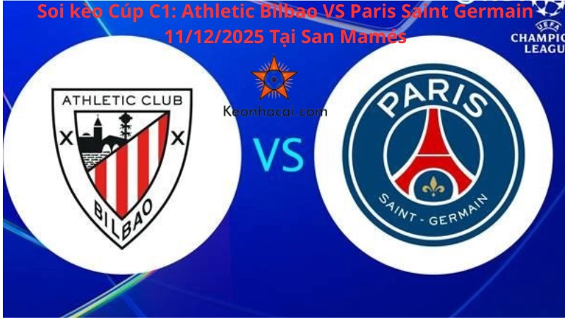 Soi kèo Cúp C1: Athletic Bilbao VS Paris Saint Germain 11/12/2025 Tại San Mamés