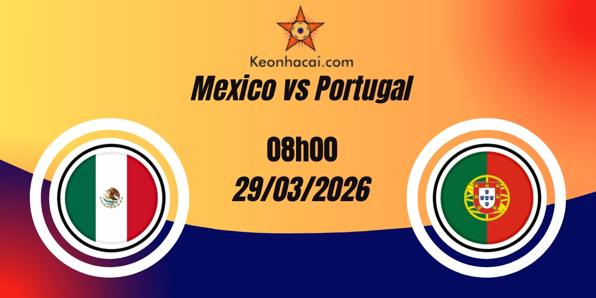 Nhận Định Mexico vs Portugal Giao Hữu Quốc Tế 29/03/2026